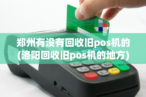 郑州有没有回收旧pos机的(洛阳回收旧pos机的地方)