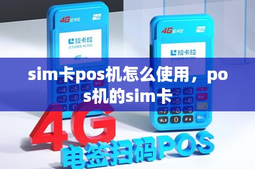 sim卡pos机怎么使用，pos机的sim卡