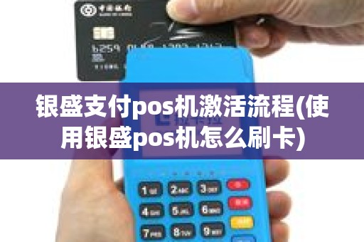 银盛支付pos机激活流程(使用银盛pos机怎么刷卡)