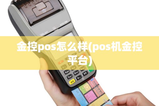 金控pos怎么样(pos机金控平台)