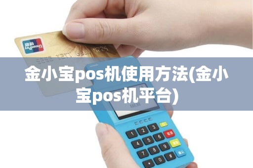 金小宝pos机使用方法(金小宝pos机平台)
