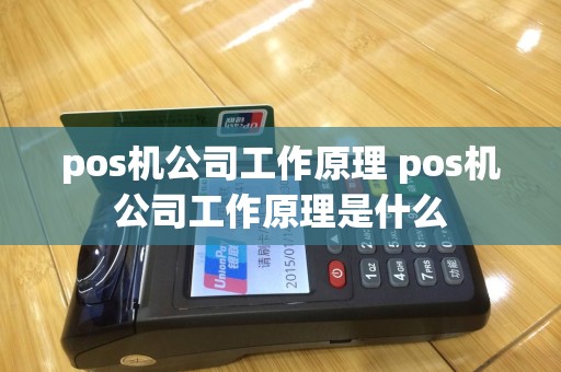 pos机公司工作原理 pos机公司工作原理是什么