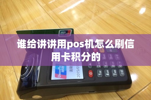 谁给讲讲用pos机怎么刷信用卡积分的