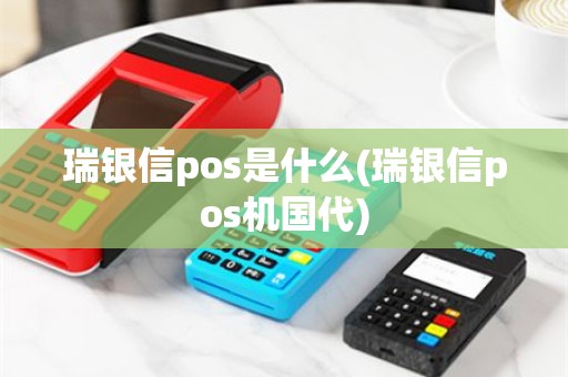 瑞银信pos是什么(瑞银信pos机国代)