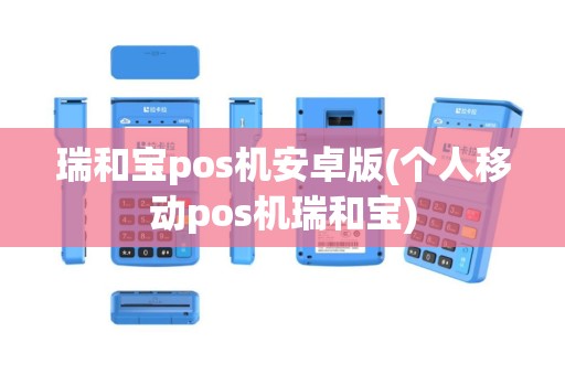 瑞和宝pos机安卓版(个人移动pos机瑞和宝)