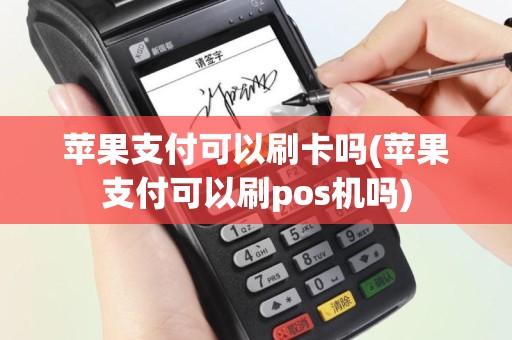 苹果支付可以刷卡吗(苹果支付可以刷pos机吗)