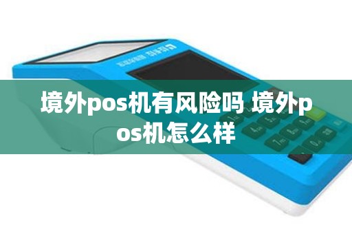 境外pos机有风险吗 境外pos机怎么样