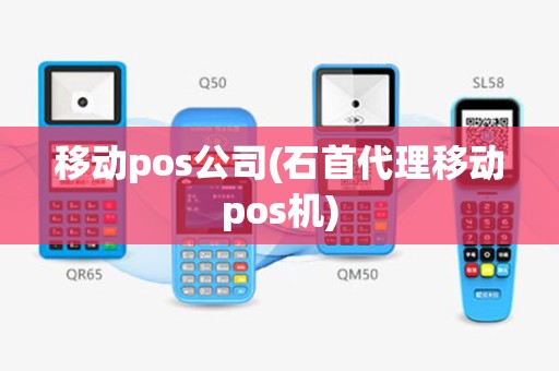 移动pos公司(石首代理移动pos机)