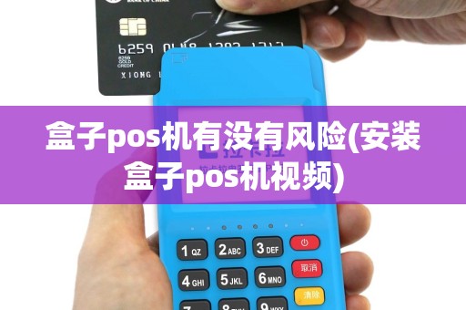 盒子pos机有没有风险(安装盒子pos机视频)