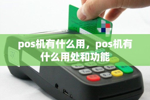 pos机有什么用，pos机有什么用处和功能