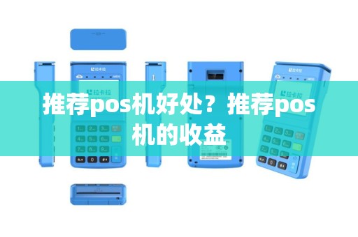 推荐pos机好处？推荐pos机的收益