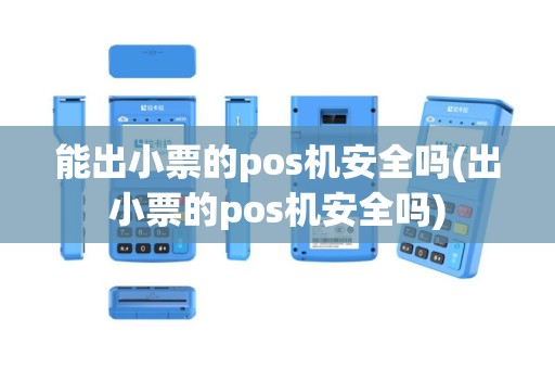 能出小票的pos机安全吗(出小票的pos机安全吗)