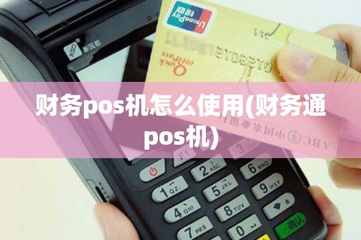 财务pos机怎么使用(财务通pos机)
