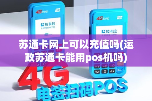 苏通卡网上可以充值吗(运政苏通卡能用pos机吗)