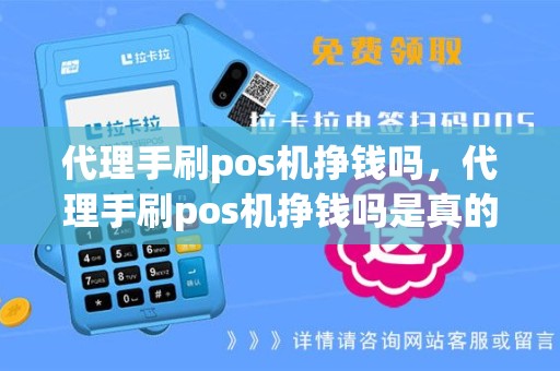 代理手刷pos机挣钱吗，代理手刷pos机挣钱吗是真的吗
