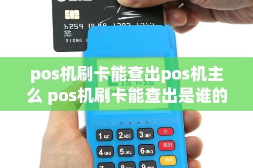 pos机刷卡能查出pos机主么 pos机刷卡能查出是谁的卡吗