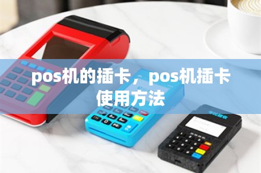 pos机的插卡，pos机插卡使用方法