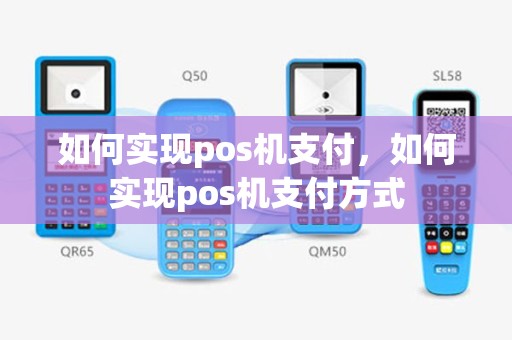 如何实现pos机支付，如何实现pos机支付方式