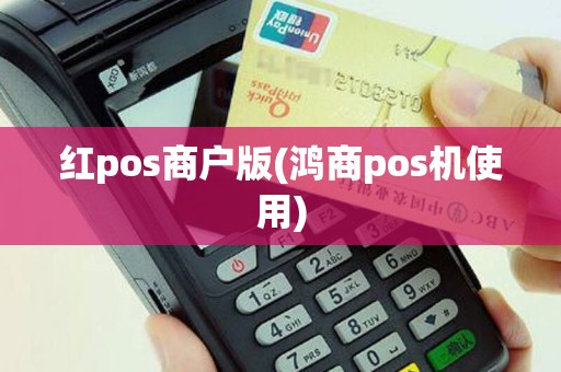 红pos商户版(鸿商pos机使用)