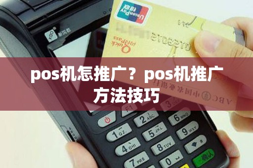 pos机怎推广？pos机推广方法技巧