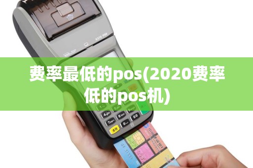 费率最低的pos(2020费率低的pos机)