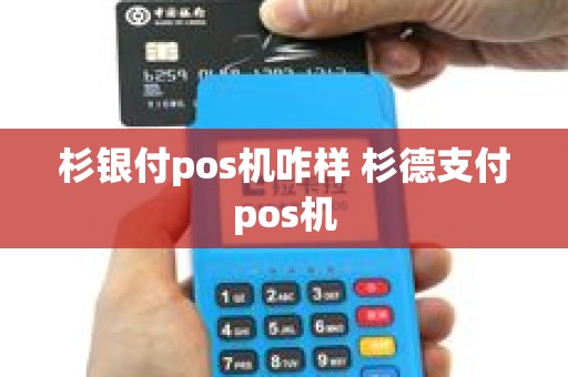 杉银付pos机咋样 杉德支付pos机