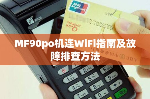 MF90po机连WiFi指南及故障排查方法