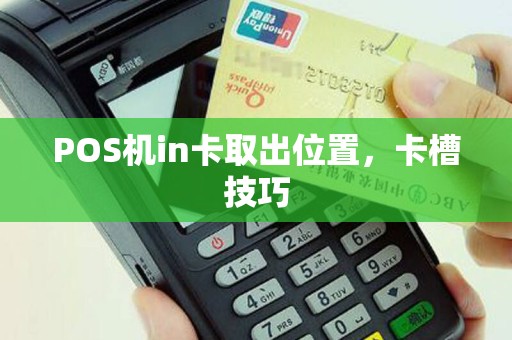 POS机in卡取出位置，卡槽技巧