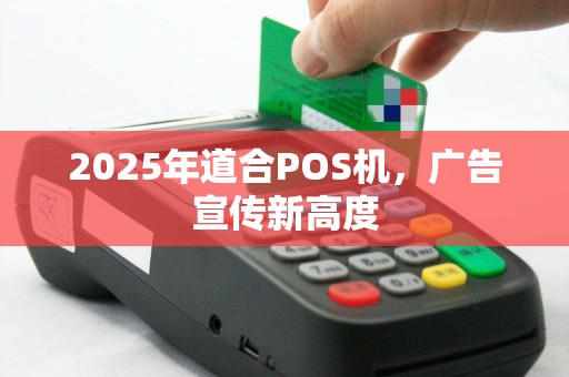 2025年道合POS机，广告宣传新高度