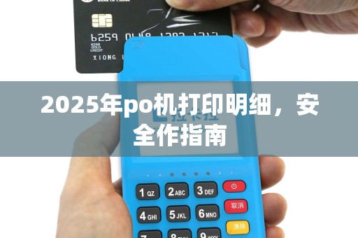 2025年po机打印明细，安全作指南