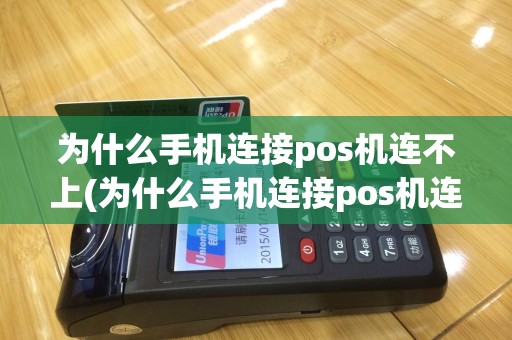 为什么手机连接pos机连不上(为什么手机连接pos机连不上wifi)