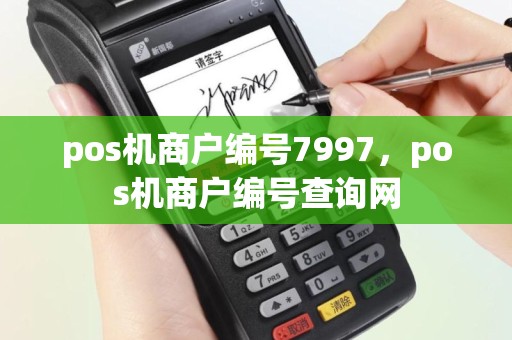 pos机商户编号7997，pos机商户编号查询网
