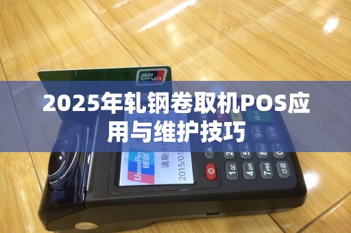 2025年轧钢卷取机POS应用与维护技巧