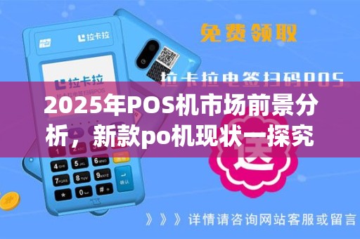 2025年POS机市场前景分析，新款po机现状一探究竟