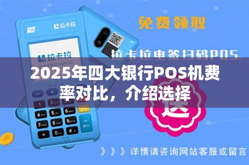 2025年四大银行POS机费率对比，介绍选择