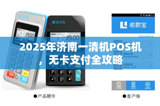 2025年济南一清机POS机，无卡支付全攻略