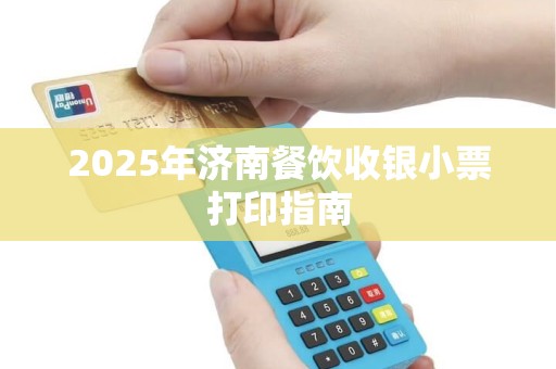 2025年济南餐饮收银小票打印指南