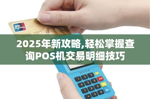 2025年新攻略,轻松掌握查询POS机交易明细技巧