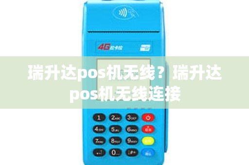 瑞升达pos机无线？瑞升达pos机无线连接