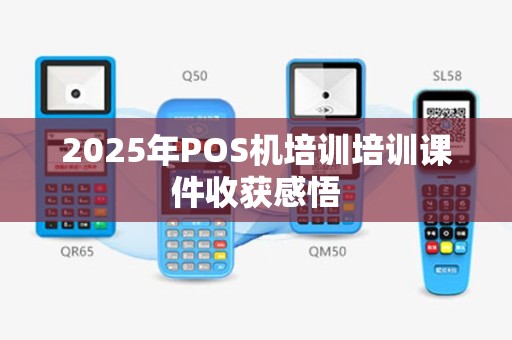 2025年POS机培训培训课件收获感悟