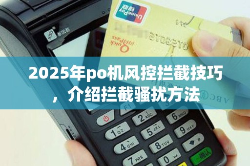 2025年po机风控拦截技巧，介绍拦截骚扰方法