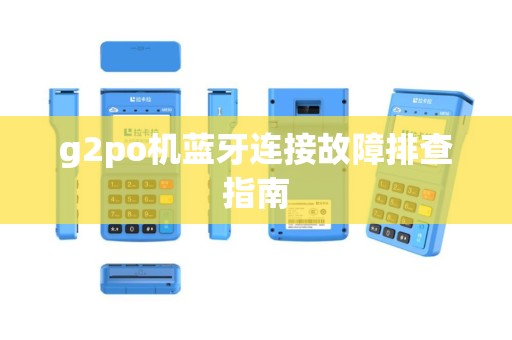 g2po机蓝牙连接故障排查指南