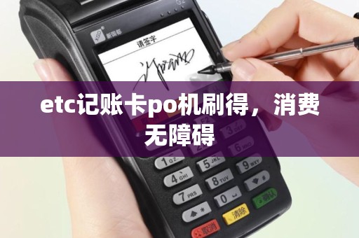 etc记账卡po机刷得，消费无障碍