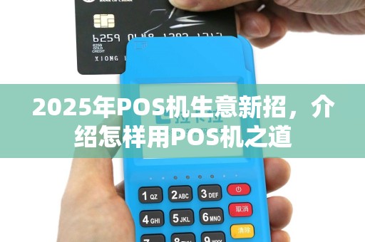 2025年POS机生意新招，介绍怎样用POS机之道