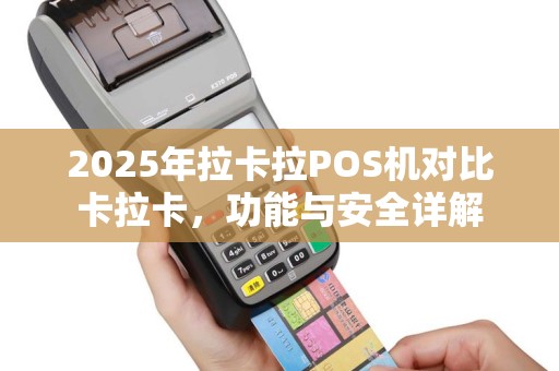 2025年拉卡拉POS机对比卡拉卡，功能与安全详解