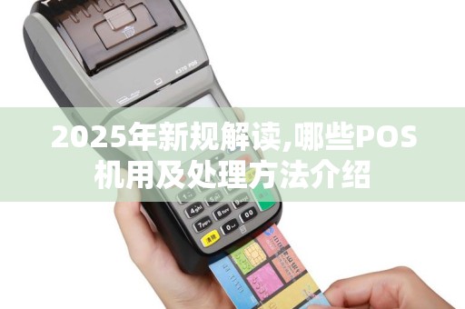2025年新规解读,哪些POS机用及处理方法介绍