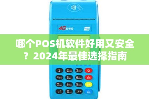 哪个POS机软件好用又安全？2024年最佳选择指南