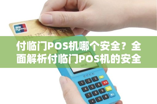 付临门POS机哪个安全？全面解析付临门POS机的安全性