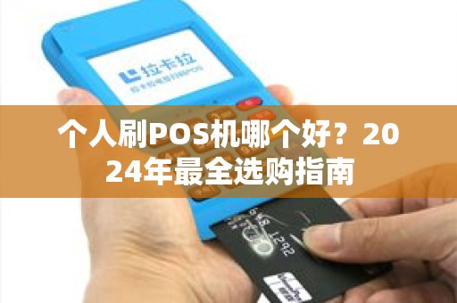 个人刷POS机哪个好？2024年最全选购指南