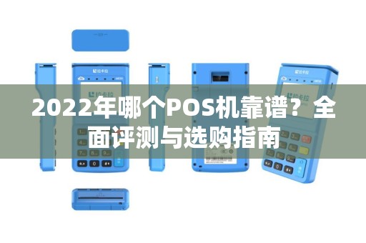 2022年哪个POS机靠谱？全面评测与选购指南